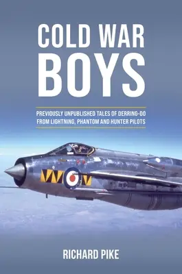 Chlapci zo studenej vojny: Doteraz nepublikované príbehy o šibalstvách pilotov lietadiel Lightning, Phantom a Hunter - Cold War Boys: Previously Unpublished Tales of Derring-Do from Lightning, Phantom and Hunter Pilots