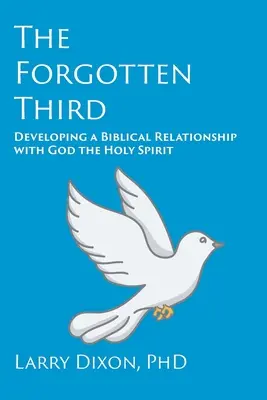 Zabudnutý tretí: Rozvíjanie biblického vzťahu s Bohom Duchom Svätým - The Forgotten Third: Developing a Biblical Relationship with God the Holy Spirit
