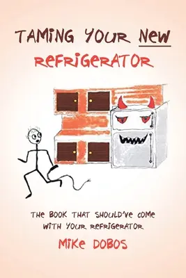 Skrotenie vašej novej chladničky: Kniha, ktorá mala byť súčasťou vašej chladničky - Taming Your New Refrigerator: The Book That Should've Come with Your Refrigerator
