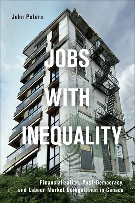 Pracovné miesta s nerovnosťou: Financializácia, postdemokracia a deregulácia trhu práce v Kanade - Jobs with Inequality: Financialization, Post-Democracy, and Labour Market Deregulation in Canada