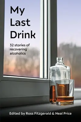 Môj posledný drink: 32 príbehov vyliečených alkoholikov - My Last Drink: 32 stories of recovering alcoholics