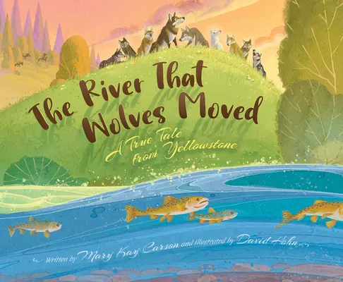 Rieka, ktorú pohli vlci: Pravdivý príbeh z Yellowstonu - The River That Wolves Moved: A True Tale from Yellowstone