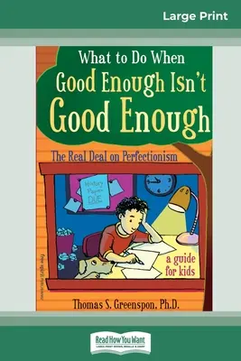 Čo robiť, keď dosť dobré nie je dosť dobré: Skutočná dohoda o perfekcionizme: Príručka pre deti (16pt Large Print Edition) - What to Do When Good Enough Isn't Good Enough: The Real Deal on Perfectionism: A Guide for Kids (16pt Large Print Edition)
