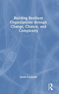 Budovanie odolných organizácií prostredníctvom zmeny, náhody a komplexnosti - Building Resilient Organizations through Change, Chance, and Complexity