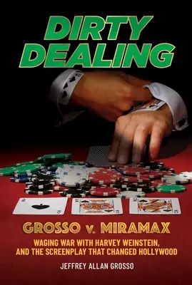 Špinavý obchod: Grosso V. Miramax - vojna s Harveym Weinsteinom a scenár, ktorý zmenil Hollywood - Dirty Dealing: Grosso V. Miramax--Waging War with Harvey Weinstein, and the Screenplay That Changed Hollywood