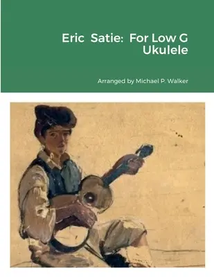 Eric Satie: Pre Low G Ukulele - Eric Satie: For Low G Ukulele