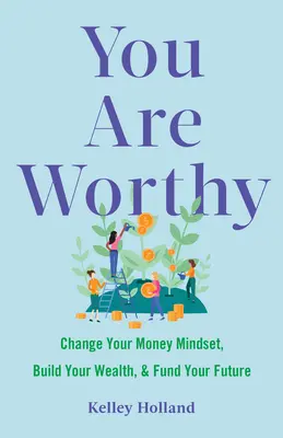 Si hodná: Zmeniť svoje zmýšľanie o peniazoch, vybudovať si bohatstvo a financovať svoju budúcnosť - You Are Worthy: Change Your Money Mindset, Build Your Wealth, and Fund Your Future