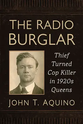 Rozhlasový lupič: Zlodej, ktorý sa stal vrahom policajtov v Queense v 20. rokoch 20. storočia - The Radio Burglar: Thief Turned Cop Killer in 1920s Queens