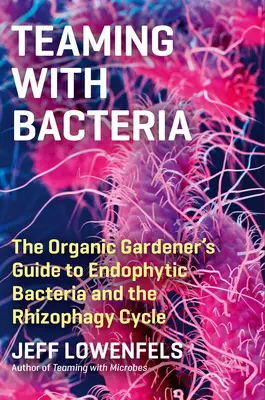 Spolupráca s baktériami: Príručka ekologického záhradníka o endofytických baktériách a cykle rizofágie - Teaming with Bacteria: The Organic Gardener's Guide to Endophytic Bacteria and the Rhizophagy Cycle
