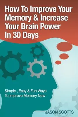 Zlepšenie pamäte: Ako trénovať a rozvíjať svoj mozog za 30 dní - Memory Improvement: Techniques, Tricks & Exercises How to Train and Develop Your Brain in 30 Days