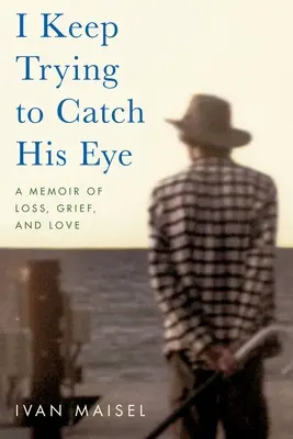 Stále sa snažím zachytiť jeho pohľad: A Memoir of Loss, Grief, and Love (Spomienky na stratu, smútok a lásku) - I Keep Trying to Catch His Eye: A Memoir of Loss, Grief, and Love