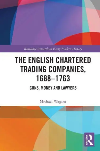 Anglické obchodné spoločnosti, 1688-1763: Zbrane, peniaze a právnici - The English Chartered Trading Companies, 1688-1763: Guns, Money and Lawyers