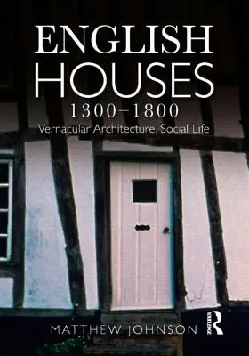 Anglické domy 1300-1800: Vernakulárna architektúra, spoločenský život - English Houses 1300-1800: Vernacular Architecture, Social Life