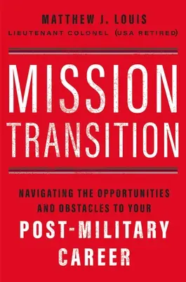 Prechod na novú misiu: Prechod: Ako sa zorientovať v príležitostiach a prekážkach vašej kariéry po skončení vojenskej služby - Mission Transition: Navigating the Opportunities and Obstacles to Your Post-Military Career