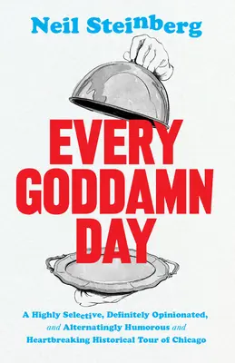 Každý prekliaty deň: a striedavo humorná a srdcervúca historická prehliadka Chicaga - Every Goddamn Day: A Highly Selective, Definitely Opinionated, and Alternatingly Humorous and Heartbreaking Historical Tour of Chicago