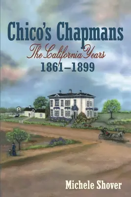 Chico's Chapmans: Chicmanovci: Kalifornia v rokoch 1861-1899 (The California Years 1861-1899) - Chico's Chapmans: The California Years 1861-1899