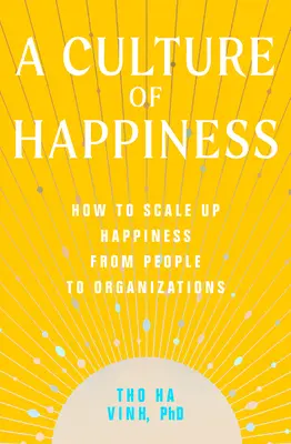 Kultúra šťastia: Ako rozšíriť šťastie z ľudí na organizácie - A Culture of Happiness: How to Scale Up Happiness from People to Organizations