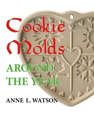 Formy na sušienky po celý rok: Almanach foriem, sušienok a iných pochúťok na Vianoce, Nový rok, Valentína, Veľkú noc, Halloween, Deň vďakyvzdania - Cookie Molds Around the Year: An Almanac of Molds, Cookies, and Other Treats for Christmas, New Year's, Valentine's Day, Easter, Halloween, Thanksgi