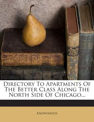Adresár bytov lepšej triedy v severnej časti Chicaga... - Directory to Apartments of the Better Class Along the North Side of Chicago...