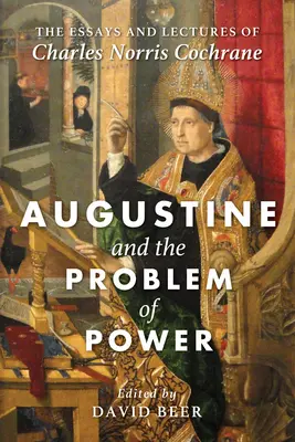 Augustín a problém moci: Eseje a prednášky Charlesa Norrisa Cochrana - Augustine and the Problem of Power: The Essays and Lectures of Charles Norris Cochrane