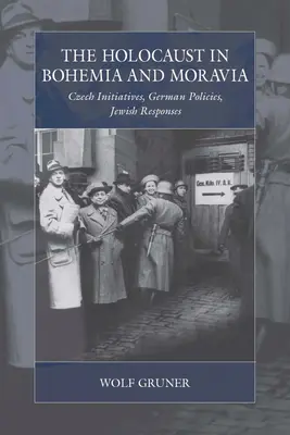 Holokaust v Čechách a na Morave: Česká iniciatíva, nemecká politika, židovské reakcie - The Holocaust in Bohemia and Moravia: Czech Initiatives, German Policies, Jewish Responses