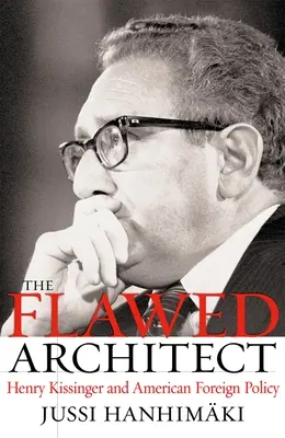 Chybný architekt: Henry Kissinger a americká zahraničná politika - The Flawed Architect: Henry Kissinger and American Foreign Policy