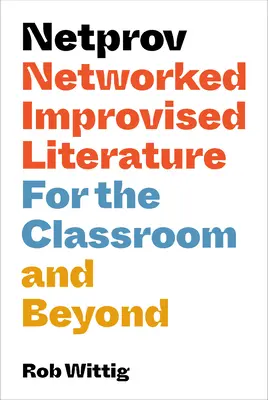 Netprov: Sieťová improvizovaná literatúra pre triedu aj mimo nej - Netprov: Networked Improvised Literature for the Classroom and Beyond