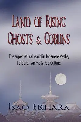 Krajina vychádzajúcich duchov a škriatkov: Nadprirodzený svet v japonských mýtoch, folklóre, anime a popkultúre - Land of Rising Ghosts & Goblins: The Supernatural World in Japanese Myths, Folklores, Anime & Pop-Culture