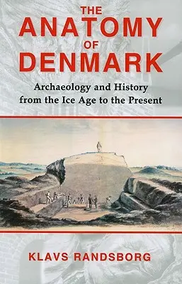 Anatómia Dánska: Archeológia a história od doby ľadovej po rok 2000 - The Anatomy of Denmark: Archaeology and History from the Ice Age to Ad 2000