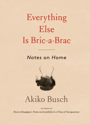Všetko ostatné je Bric-A-Brac: Poznámky k domovu - Everything Else Is Bric-A-Brac: Notes on Home