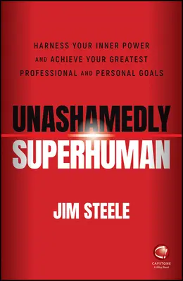 Bez hanby nadčlovek: Využite svoju vnútornú silu a dosiahnite svoje najväčšie profesionálne a osobné ciele - Unashamedly Superhuman: Harness Your Inner Power a nd Achieve Your Greatest Professional and Personal  Goals