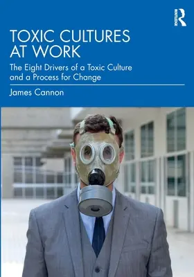 Toxické kultúry v práci: Osem hnacích síl toxickej kultúry a proces zmeny - Toxic Cultures at Work: The Eight Drivers of a Toxic Culture and a Process for Change
