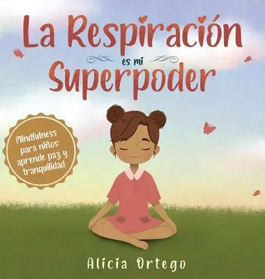 La Respiracin es mi Superpoder: Všímavosť pre deti, učenie sa pokoja a mieru (Mindfulness para nios, aprende paz y tranquilidad) - La Respiracin es mi Superpoder: Mindfulness para nios, aprende paz y tranquilidad