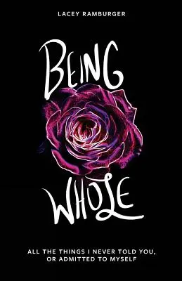 Byť celistvý: Všetky veci, ktoré som vám nikdy nepovedala alebo si ich nepriznala - Being Whole: All the Things I Never Told You, Or Admitted to Myself