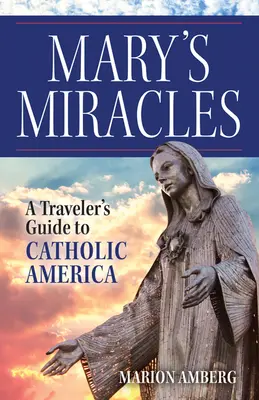 Máriine zázraky: Sprievodca cestovateľa po katolíckej Amerike - Mary's Miracles: A Traveler's Guide to Catholic America