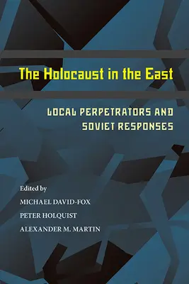 Holokaust na Východe: Holokaust: miestni páchatelia a sovietske reakcie - The Holocaust in the East: Local Perpetrators and Soviet Responses