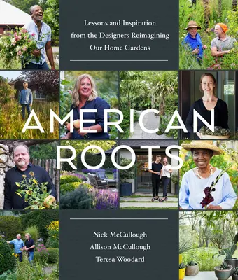 Americké korene: Poučenie a inšpirácia od dizajnérov, ktorí si nanovo predstavujú naše domáce záhrady - American Roots: Lessons and Inspiration from the Designers Reimagining Our Home Gardens
