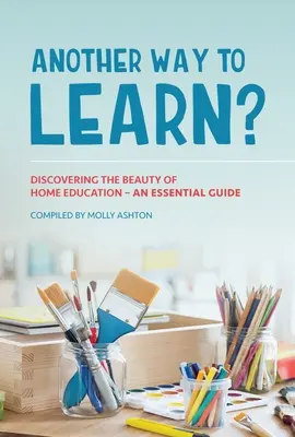 Iný spôsob učenia?: Objavte krásu domáceho vzdelávania - základný sprievodca - Another Way to Learn?: Discovering the Beauty of Home Education - An Essential Guide