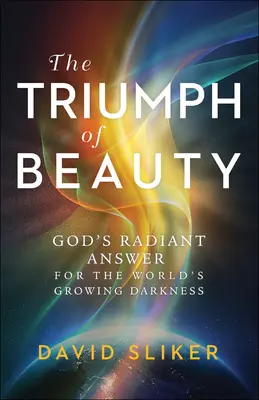 Triumf krásy: Božia žiarivá odpoveď na rastúcu temnotu sveta - The Triumph of Beauty: God's Radiant Answer for the World's Growing Darkness