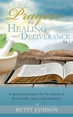 Modlitby za uzdravenie a oslobodenie: Duchovný recept na uvoľnenie božského zdravia, pokoja a obnovy - Prayers for Healing and Deliverance: A spiritual prescription for the release of divine health, peace and restoration