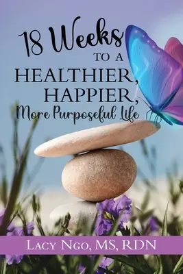 18 týždňov k zdravšiemu, šťastnejšiemu a cieľavedomejšiemu životu - 18 Weeks to a Healthier, Happier, More Purposeful Life