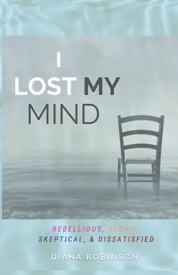 Stratil som rozum: Vzbúrený, osamelý, skeptický a nespokojný - I Lost My Mind: Rebellious, Alone, Skeptical, & Dissatisfied