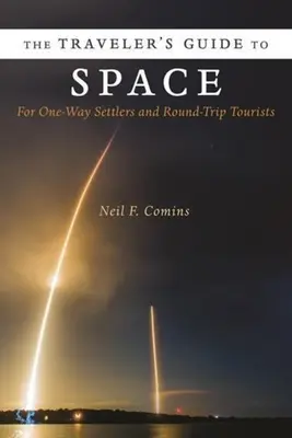 Sprievodca cestovateľa vesmírom: Sprievodca vesmírom: Pre osadníkov na jednu cestu a turistov na okružnej ceste - The Traveler's Guide to Space: For One-Way Settlers and Round-Trip Tourists