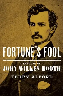 Fortune's Fool: Život Johna Wilkesa Bootha - Fortune's Fool: The Life of John Wilkes Booth