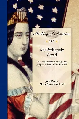Moje pedagogické krédo: tiež požiadavky sociológie na pedagogiku od profesora Albiona W. Smalla - My Pedagogic Creed: Also, the Demands of Sociology Upon Pedagogy by Prof. Albion W. Small