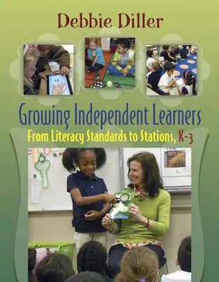 Pestovanie samostatných žiakov: Od štandardov gramotnosti k pracovným staniciam, K-3 - Growing Independent Learners: From Literacy Standards to Stations, K-3