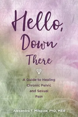 Hello, Down There: Príručka na liečenie chronickej panvovej a sexuálnej bolesti - Hello, Down There: A guide to healing chronic pelvic and sexual pain