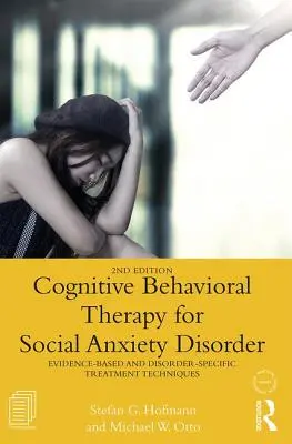 Kognitívno-behaviorálna terapia pri poruche sociálnej úzkosti: Príručka: Techniky liečby založené na dôkazoch a špecifické pre danú poruchu - Cognitive Behavioral Therapy for Social Anxiety Disorder: Evidence-Based and Disorder Specific Treatment Techniques