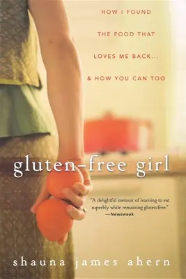 Bezlepkové dievča: Ako som našla jedlo, ktoré ma miluje späť... a ako to môžete urobiť aj vy - Gluten-Free Girl: How I Found the Food That Loves Me Back... & How You Can, Too
