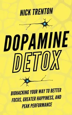 Dopamínový detox: Knižka: Biohacking - cesta k lepšiemu sústredeniu, väčšiemu šťastiu a špičkovej výkonnosti - Dopamine Detox: Biohacking Your Way To Better Focus, Greater Happiness, and Peak Performance
